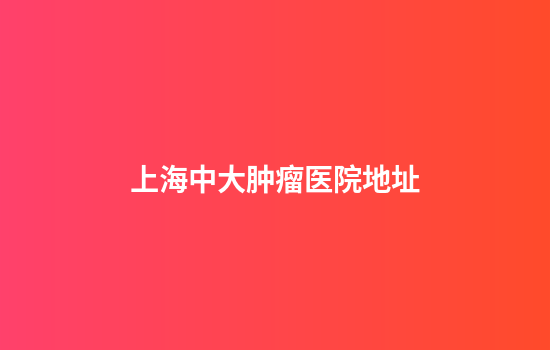 上海中大肿瘤医院地址