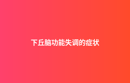 下丘脑功能失调的症状