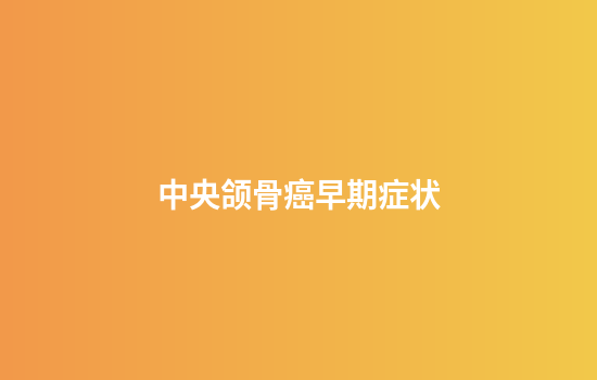 中央颌骨癌早期症状