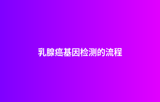 乳腺癌基因检测的流程