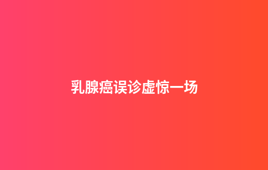 乳腺癌误诊虚惊一场