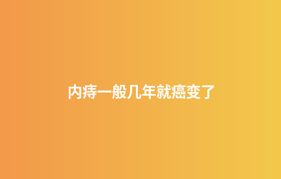内痔一般几年就癌变了