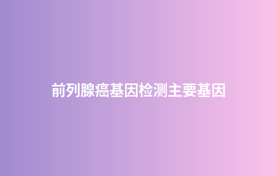 前列腺癌基因检测主要基因
