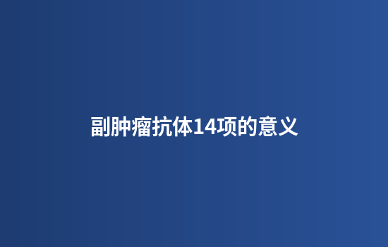 副肿瘤抗体14项的意义