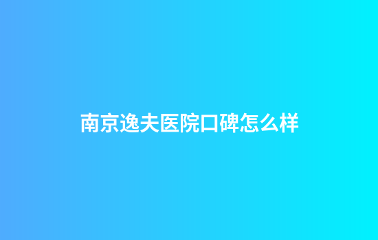 南京逸夫医院口碑怎么样