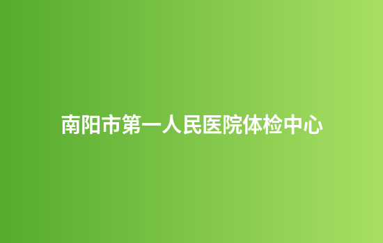 南阳市第一人民医院体检中心