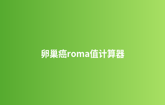 卵巢癌roma值计算器
