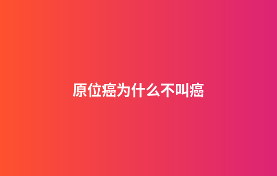 原位癌为什么不叫癌