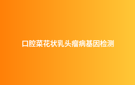 口腔菜花状乳头瘤病基因检测