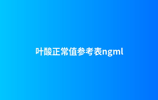 叶酸正常值参考表ngml