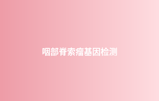 咽部脊索瘤基因检测