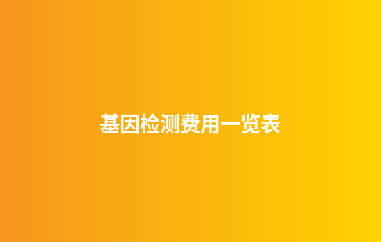基因检测费用一览表