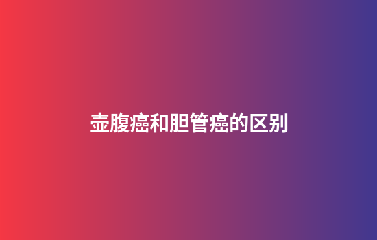 壶腹癌和胆管癌的区别
