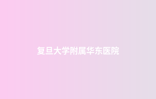 复旦大学附属华东医院