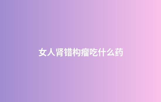 女人肾错构瘤吃什么药