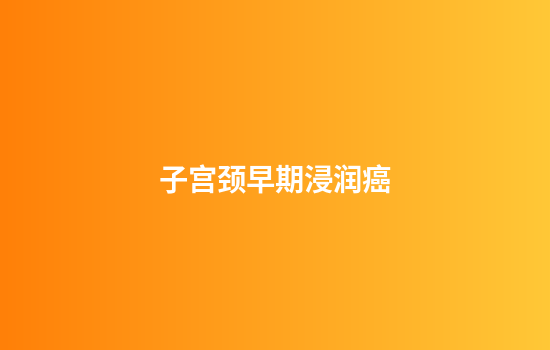 子宫颈早期浸润癌