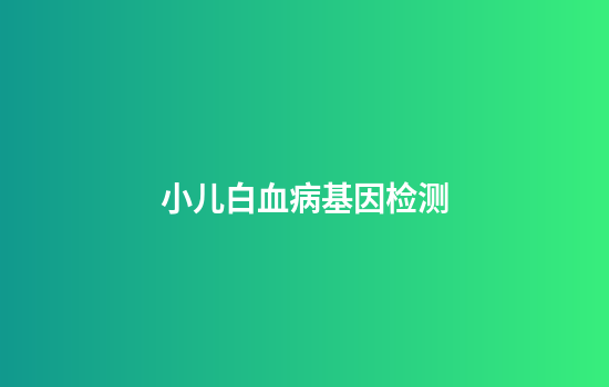 小儿白血病基因检测