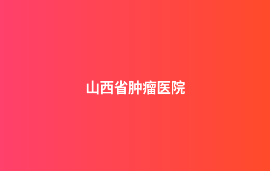 山西省肿瘤医院