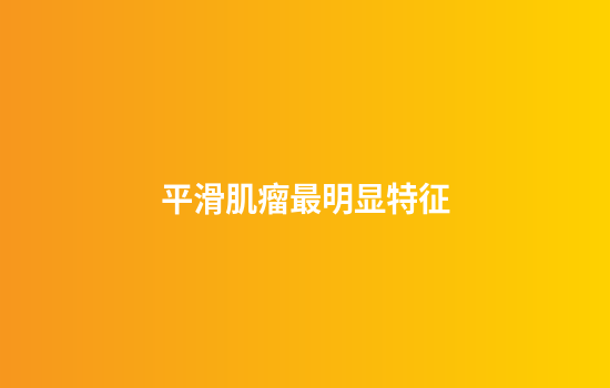 平滑肌瘤最明显特征