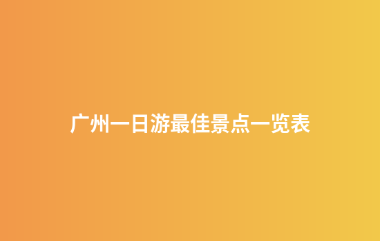 广州一日游最佳景点一览表