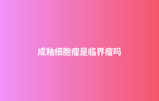 成釉细胞瘤是临界瘤吗