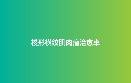 梭形横纹肌肉瘤治愈率