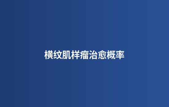 横纹肌样瘤治愈概率