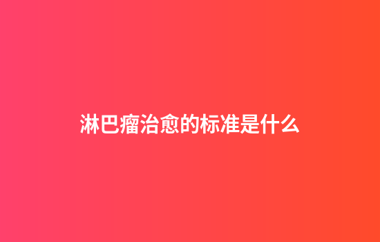 淋巴瘤治愈的标准是什么