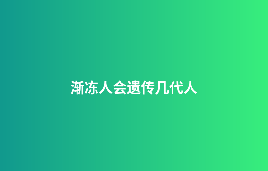 渐冻人会遗传几代人