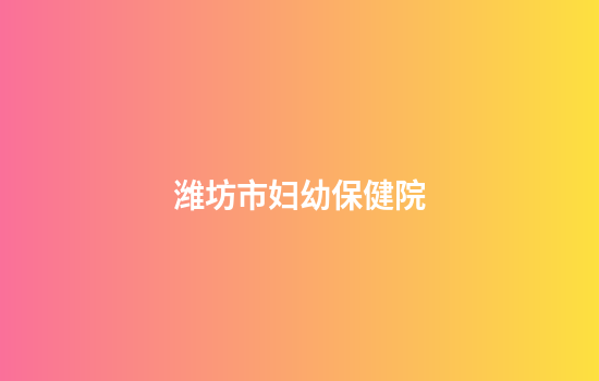 潍坊市妇幼保健院