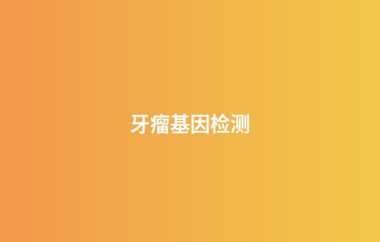 牙瘤基因检测
