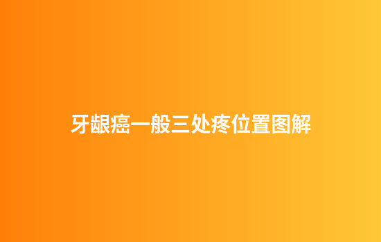 牙龈癌一般三处疼位置图解