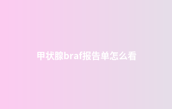 甲状腺braf报告单怎么看