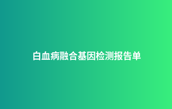 白血病融合基因检测报告单