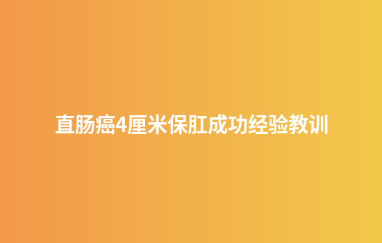 直肠癌4厘米保肛成功经验教训