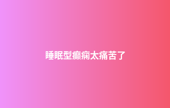 睡眠型癫痫太痛苦了