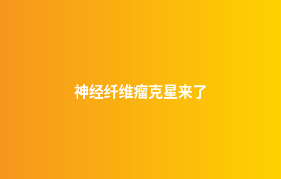 神经纤维瘤克星来了