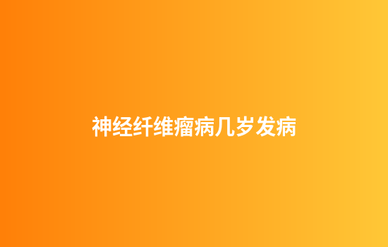 神经纤维瘤病几岁发病