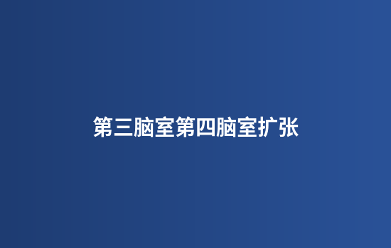 第三脑室第四脑室扩张