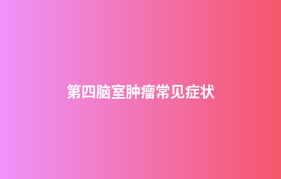 第四脑室肿瘤常见症状