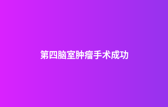 第四脑室肿瘤手术成功