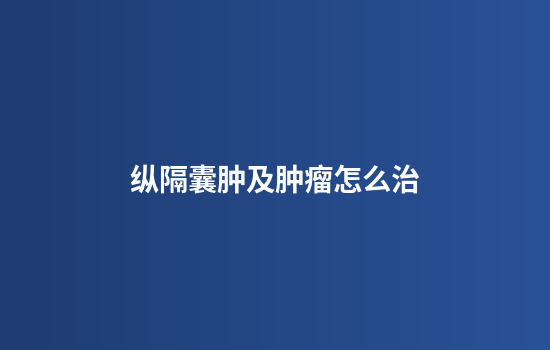 纵隔囊肿及肿瘤怎么治