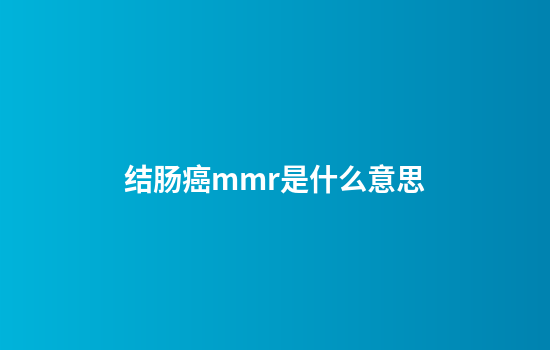 结肠癌mmr是什么意思