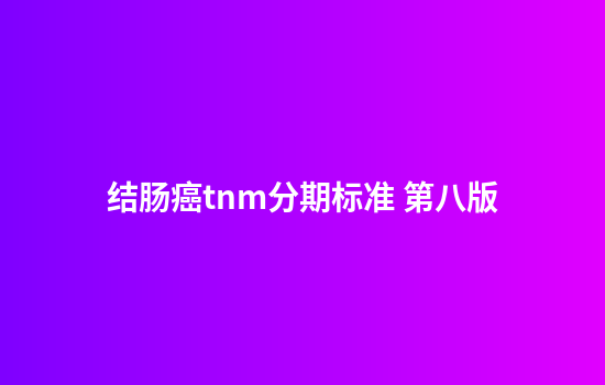 结肠癌tnm分期标准 第八版