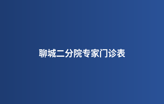 聊城二分院专家门诊表
