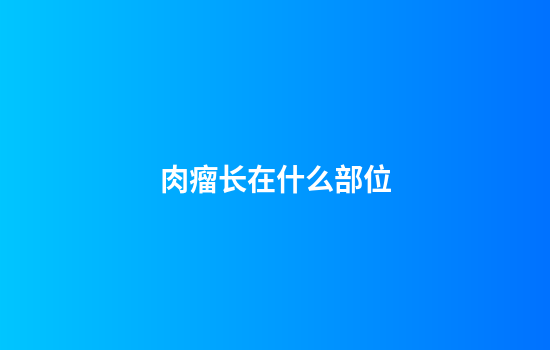 肉瘤长在什么部位