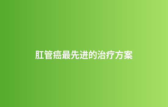 肛管癌最先进的治疗方案