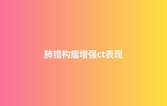 肺错构瘤增强ct表现