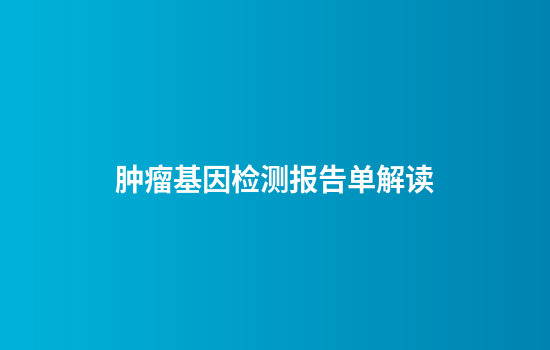 肿瘤基因检测报告单解读