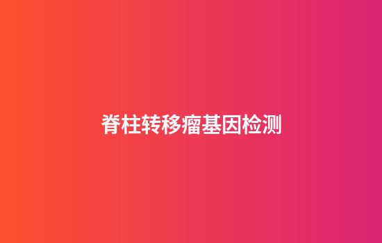 脊柱转移瘤基因检测